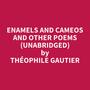 Couverture du livre Enamels and Cameos and other Poems (Unabridged) - Gautier Théophile - 9798350099775