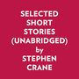 Couverture du livre SELECTED SHORT STORIES (UNABRIDGED) - CRANE STEPHEN - 9798822552142