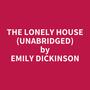 Couverture du livre The Lonely House (Unabridged) - DICKINSON EMILY - 9798822578678