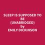 Couverture du livre Sleep Is Supposed To Be (Unabridged) - DICKINSON EMILY - 9798822596726