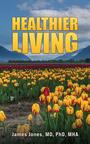 Couverture du livre Healthier Living - Jones MD PhD MHA James - 9798891551374