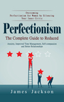 Couverture du livre Perfectionism: Overcoming Perfectionism for Women by Silencing Your Inner Critic (The Complete Guide to Reduced Anxiety, Improved Time Management, Self-compassion and Better Relationships) - Jackson James - 9798902162728