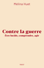 Couverture du livre Contre la guerre : être lucide, comprendre, agir - Huet Mélina - 9782228942683