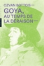 Couverture du livre Goya, au temps de la déraison - Bottois Ozvan - 9782754116251