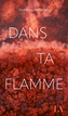 Couverture du livre Dans ta flamme - Grégoire Isabelle - 9782764457962