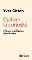 Couverture du livre Cultiver la curiosité à l'ère de la délégation algorithmique - CITTON YVES - 9782815973915