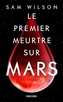Couverture du livre Premier meurtre sur Mars (Le) - Wilson Sam - 9791028131661