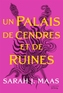 Couverture du livre Un palais de cendres et de ruines - Maas Sarah j. - 9791040125105